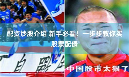 配资炒股介绍 新手必看！一步步教你买股票配债